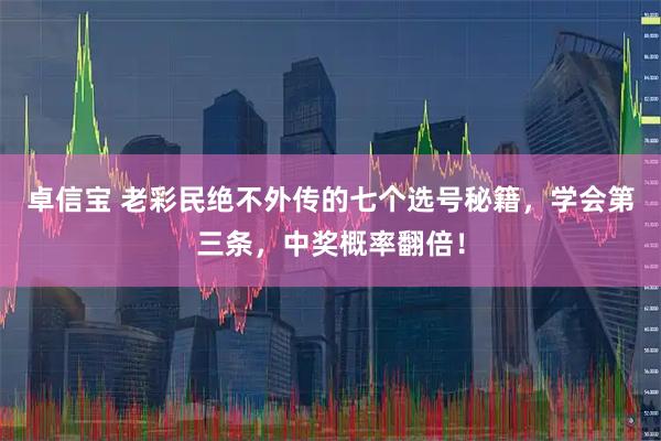 卓信宝 老彩民绝不外传的七个选号秘籍，学会第三条，中奖概率翻倍！