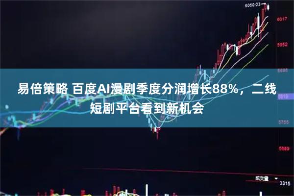 易倍策略 百度AI漫剧季度分润增长88%，二线短剧平台看到新机会